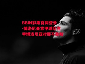 BBIN彩票官网登录-博洛尼亚意甲球队意甲博洛尼亚对那不勒斯